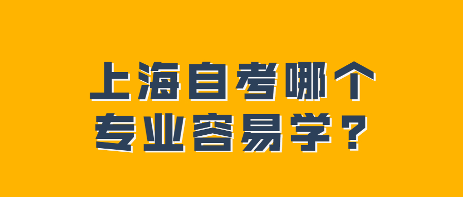 上海自考哪個專業(yè)容易學(xué)?