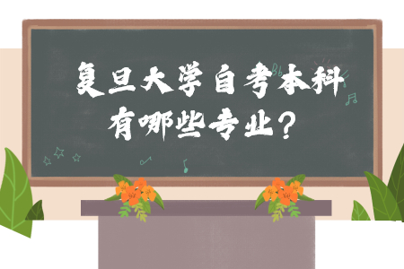 復(fù)旦大學(xué)自考本科有哪些專業(yè)?