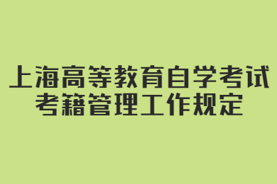 2022年上海高等教育自學(xué)考試考籍管理工作規(guī)定