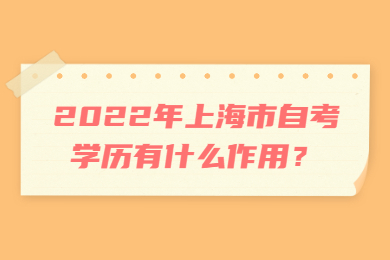 2022年上海市自考學(xué)歷有什么作用？