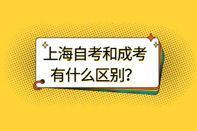 2022年上海自考和成考有什么區(qū)別？