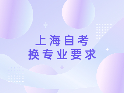 上海自考換專業(yè)要求