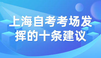 上海自考考場(chǎng)發(fā)揮的十條建議