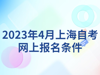 2023年4月上海自考網(wǎng)上報名條件